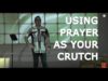 Using Prayer As Your Crutch